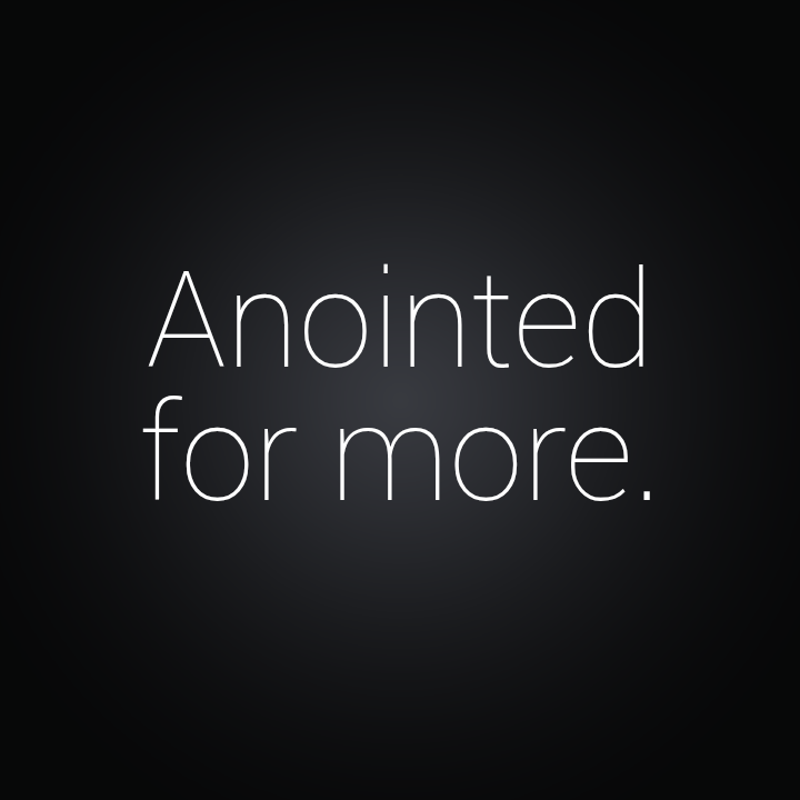 Anointed for More